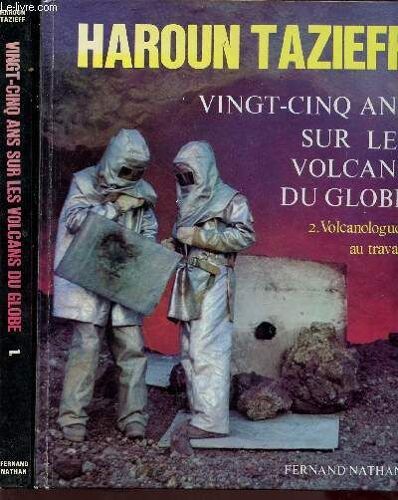 Vingt-Cinq Ans Sur Les Volcans Du Globe En 2 Tomes (Tomes 1+2) - Tome 1: Apprentissage - Tome 2 : Volcanologues Au Travail