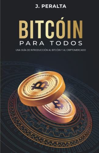 Bitcã³In Para Todos: Una Guã­A De Introducciã³N Al Bitcã³In Y Al Criptomercado