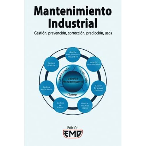 Mantenimiento Industrial: Gestiã³N, Prevenciã³N, Correcciã³N, Predicciã³N, Usos