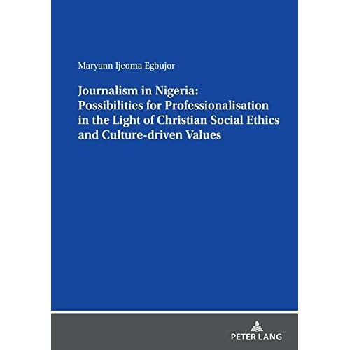 Journalism In Nigeria: Possibilities For Professionalisation In The Light Of Christian Social Ethics And Culture-Driven Values