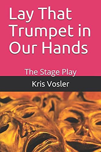 Lay That Trumpet In Our Hands: The Stage Play