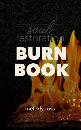 Soul Restoration Burn Book: A Companion To Soul Restoration By Melody Ross