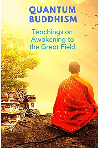 Quantum Buddhism - Teachings On Awakening To The Great Field