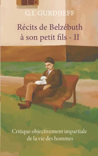 Récits De Belzébuth À Son Petit-Fils - Volume Ii: Critique Objectivement Impartiale De La Vie Des Hommes (Récits De Belzébuth À Son Petit Fils - Critique Objectivement Impartiale De La Vie Des Hommes)