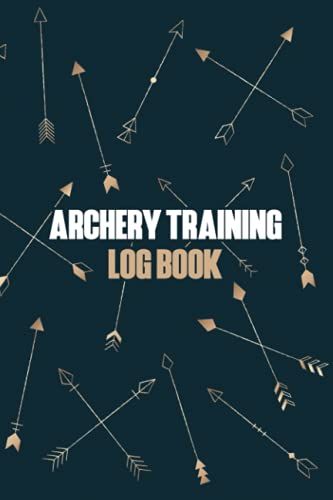 Archery Training Log Book: Archery Training Notebook, Size 6" X 9", Gifts For Archers, Men, And Women