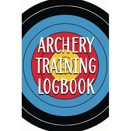 Archery Training Log Book: Log Book, Record Book For Archery Training, Score Recording Gift For Archer, Archery Lovers, Men, And Women