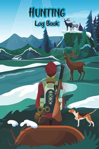 Hunting Log Book: Tracking Hunting Journal For Evaluate Hunting Seasons To Record Trip Details.
