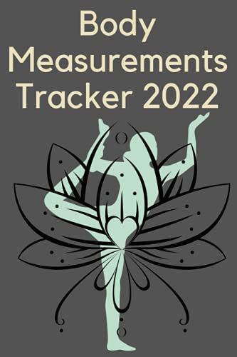Body Measurements Tracker 2022: Body Measurements Tracker 2022 For Stronger Changing &numbered Pages,100gsm Thick Paper, 6x9 Soft Cover;Matte Finish.