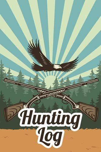 Hunting Log: A Journal For Hunting Expeditions, Logbook For Locations, Companions, Gears, Sightings, And Notes