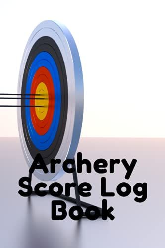 Archery Score Log Book: Archery Log Book For Athletes And Coaches, Individual Sport Archery Training Notebook, Easy Way To Keep Record Archery Score Log Book, Keep Track Of Your Scores.