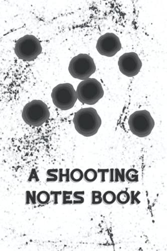 A Shooting Notes Book: Range Shooting Notes Book With Target Diagrams - Record Each Shooting Session With Important Information And Details About Your Shoot - Bullet Holes Cover