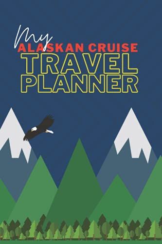 The Complete Alaskan Cruise Vacation Travel Planner: Plan, Pack, Organize, Budget, And Journal For Your Next Alaskan Adventure