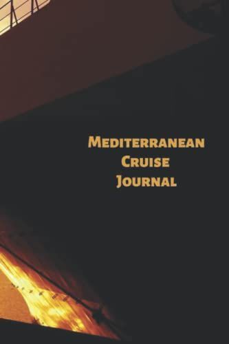 Mediterranean Cruise Journal: The Thorough Cruise Holiday Travel Planner And Journal For Travelers: Organization, Package, Form, And Budget For Your Following Trip