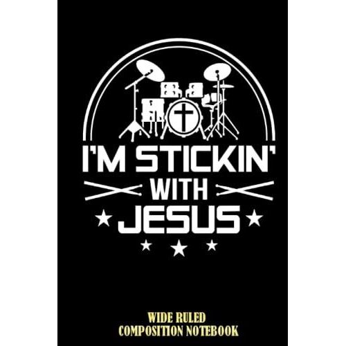 I Stickin With Jesus Drummer Jesus Faith Wide Ruled Composition Notebook: I Love Jesus, Church Christian Worship Notebook, Jesus Notepad For Everyone | Special Black Cover