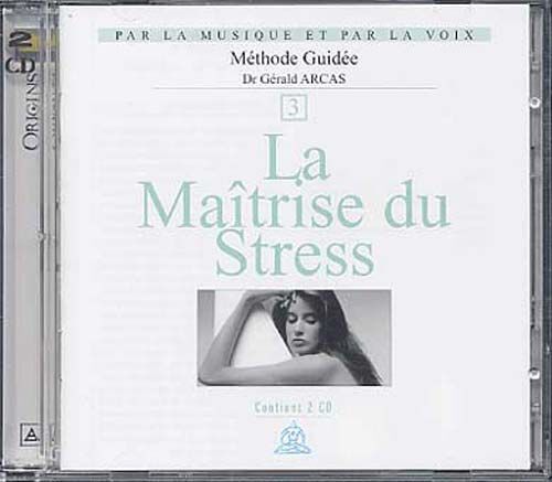 La Maitrise Du Stress : Méthode Gérald Arcas