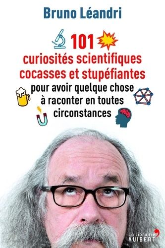 101 Curiosités Scientifiques Cocasses Et Stupéfiantes Pour Avoir Quelque Chose À Raconter En Toutes Circonstances