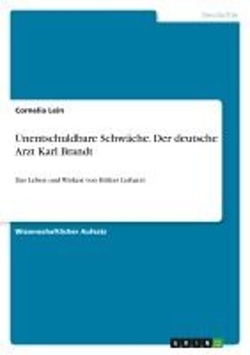 Unentschuldbare Schwäche. Der Deutsche Arzt Karl Brandt