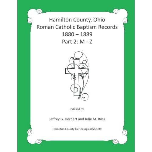 Hamilton County, Ohio Roman Catholic Baptism Records - 1880 - 1889: Part 2: M - Z