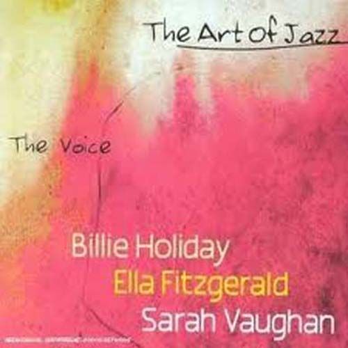 The Art Of Jazz : The Voice - Billy Holiday, Ella Fitzgerald, Sarah Vaughan