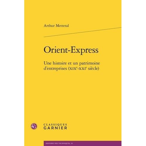 Orient-Express - Une Histoire Et Un Patrimoine D'entreprises (Xixe-Xxie Siècle)