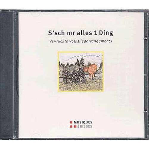 Suisse : S'sch Mir Alles 1 Ding, Chansons Traditionnelles Du Répertoire Suisse Alémanique Arrangées Par Javier Hagen
