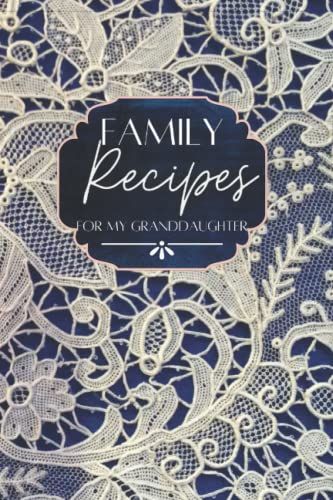 Family Recipes For My Granddaughter: A Blank Cookbook To Record Your Own Family Recipes. Blank Recipe Book. Recipe Notebook. Recipe Organizer. Recipe Keeper. Keepsake For Granddaughter.