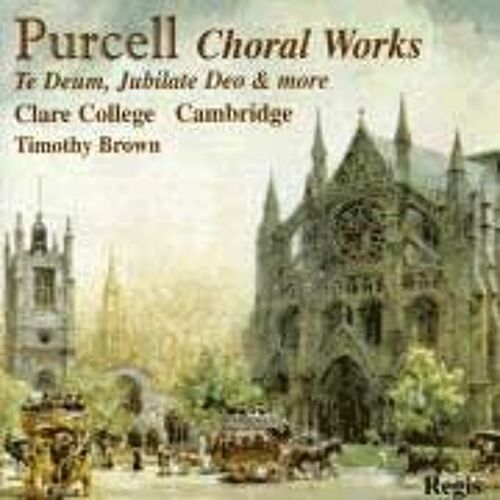 Choral Works : Te Deum, Jubilate Deo, Funeral Music For Queen Mary, Anthems Choir Of Clare Collrga Cambridge