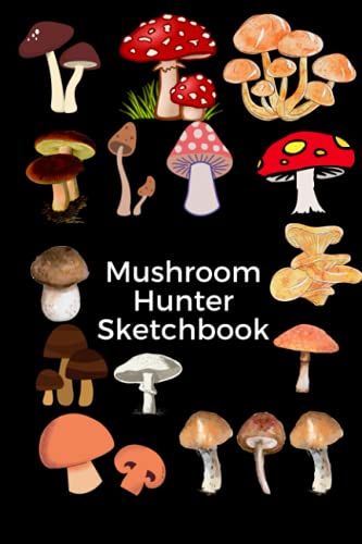 Mushroom Hunter Sketchbook: Wild Mushroom And Fungus, Record Details About Mushrooms Foraging Adventures: 6" X 9" Format 100 Blank Pages