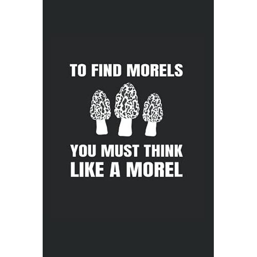 To Find Morels You Must Think Like A Morel: Wide Rulled Notebook For Morchella Mushroom Lovers