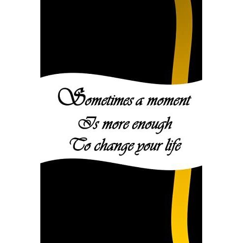 Sometimes A Moment Is More Enough To Change Your Life: Inspirational, Motivational Saying Notebook , Great Gift For Men,Women ,Kids, Teens And Students,/ A Journal, Diary, Composition Pad For All Ages