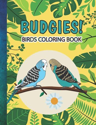 Budgies!: Birds Coloring Book For Adults, Exotic Tropical Birds, Parakeets, Parrots And Budgerigars, For Relaxation And Stress Relief, Beautiful ... A Great Gift Idea For Lovers Of Budgies!