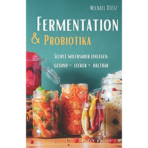 Fermentation & Probiotika: Selbst Milchsauer Einlegen: Haltbar, Lecker, Gesund