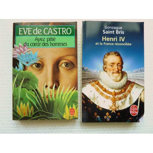 2 Livres Format Poche :  *Ayez Pitié Du Coeur Des Hommes (Eve De Castro)  *Henri Iv Et La France Réconciliée (Gonzague Saint Bris)  -  Le Livre De Poche