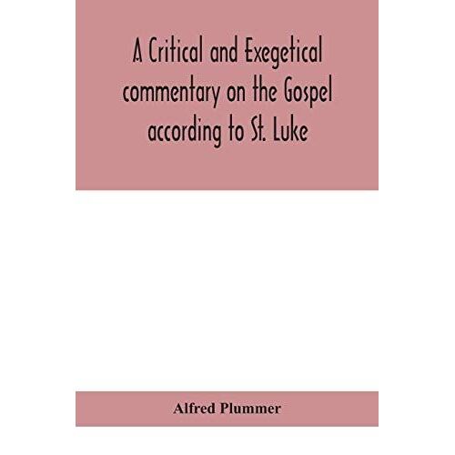 A Critical And Exegetical Commentary On The Gospel According To St. Luke