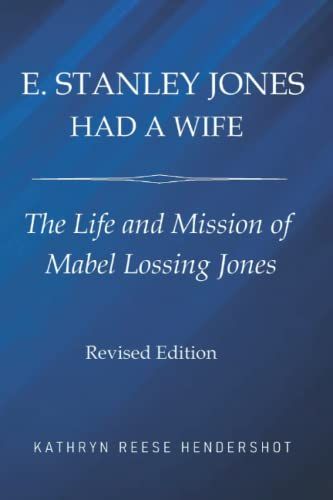 E. Stanley Jones Had A Wife: The Life And Mission Of Mabel Lossing Jones