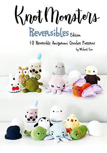 Knotmonsters: Reversible Edition: 10 Reversible Amigurumi Crochet Patterns