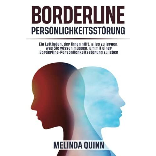 Borderline-Persönlichkeitsstörung: Ein Leitfaden, Der Ihnen Hilft, Alles Zu Lernen, Was Sie Wissen Müssen, Um Mit Einer Borderline-Persönlichkeitsstörung Zu Leben