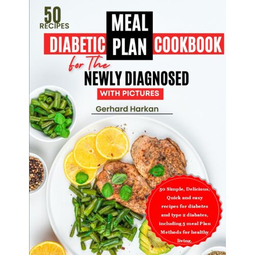 Diabetic Meal Plan Cookbook For The Newly Diagnosed With Pictures: 50 Simple, Delicious, Quick And Easy Recipes For Diabetes And Type 2 Diabates, Including 5 Meal Plan Methods For Healthy Living