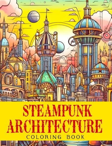 Steampunk Architecture Coloring Book: A Fantastical World Built On Steam, Gear, And Imagination - For Young Artists And Adventurers