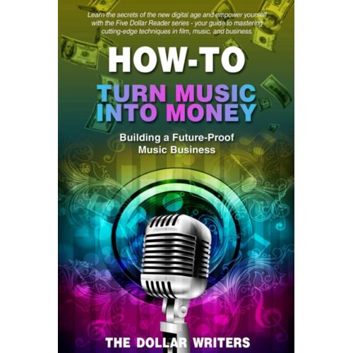 How-To Turn Music Into Money: Building A Future-Proof Music Business