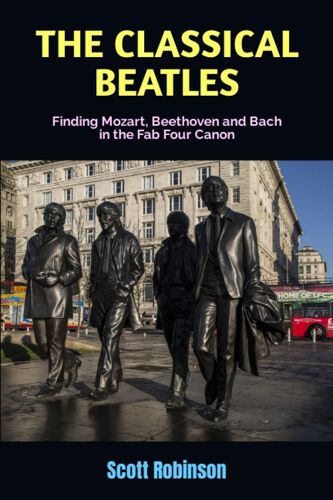 The Classical Beatles: Finding Mozart, Beethoven And Bach In The Fab Four Canon