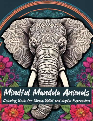 Mindful Mandala Animals: Coloring Book For Stress Relief And Joyful Expression