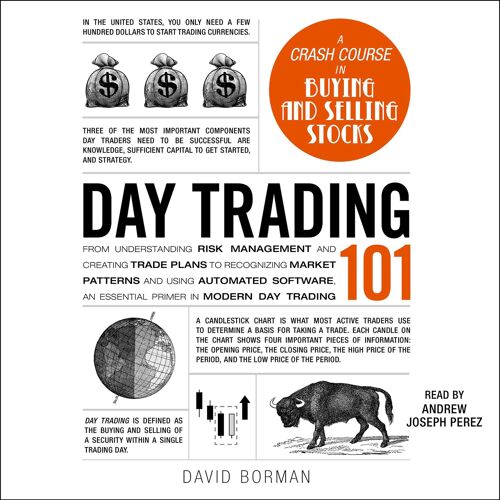 Day Trading 101: From Understanding Risk Management And Creating Trade Plans To Recognizing Market Patterns And Using Automated Software, An Essential Primer In Modern Day Trading