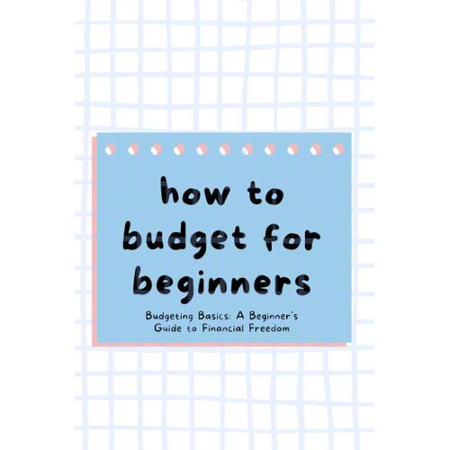 How To Budget For Beginners ?: Budgeting Basics: A Beginner's Guide To Financial Freedom