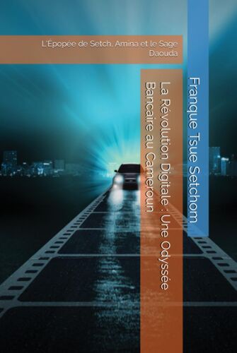 La Révolution Digitale : Une Odyssée Bancaire Au Cameroun: L'épopée De Setch, Amina Et Le Sage Daouda (French Edition)