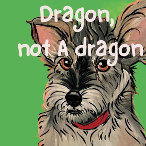 Dragon, Not A Dragon (The Dragon Diaries)