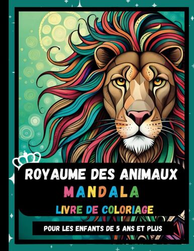 Livre De Coloriage De Pleine Conscience De Royaume Des Animaux Pour Les Enfants De 5 Ans Et Plus: Livre De Coloriage De Royaume Des Animaux Pour La Pleine Conscience Et La Relaxation (French Edition)