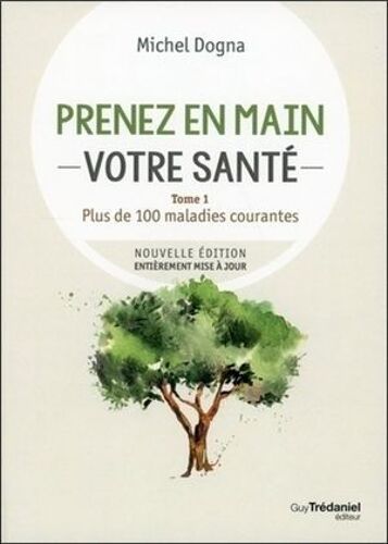Prenez En Main Votre Santé - Plus De 100 Maladies Courante - Tome 1