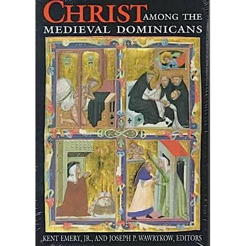 Christ Among The Medieval Dominicans: Representations Of Christ In The Texts And Images Of The Order Of Preachers (Notre Dame Conferences In Medieval Studies)