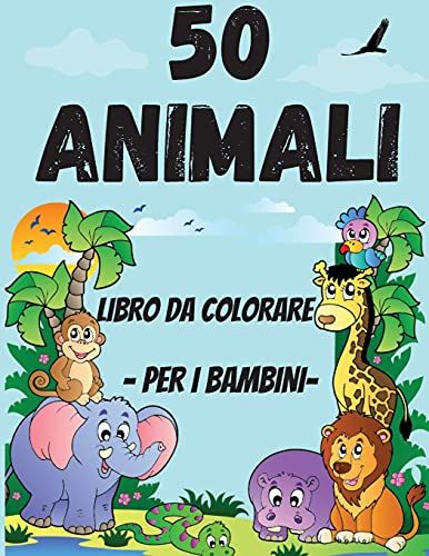 50 Animali Da Colorare Libro Per Toddler: Pagine Da Colorare Carine E Divertenti Di Animali Per Bambini Piccoli 2-4 Anni, Ragazzi E Ragazze, Scuola Ma